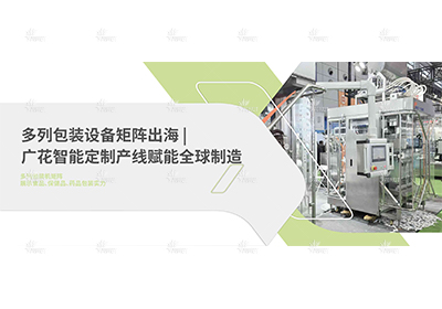 多列包装设备矩阵出海｜广花智能定制产